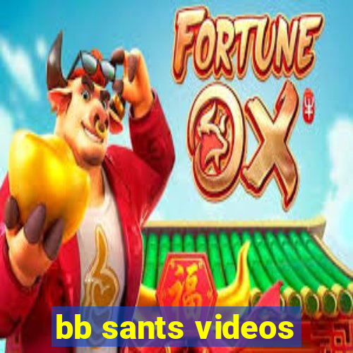 bb sants videos