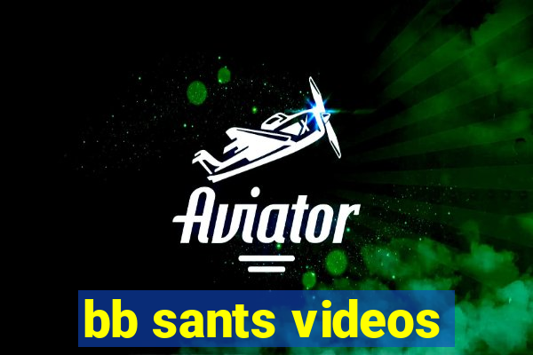 bb sants videos