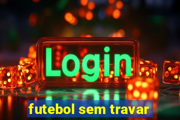 futebol sem travar