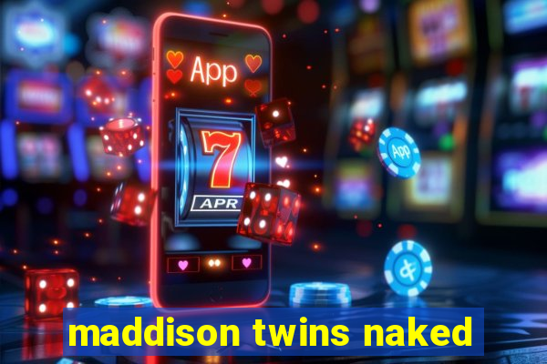 maddison twins naked