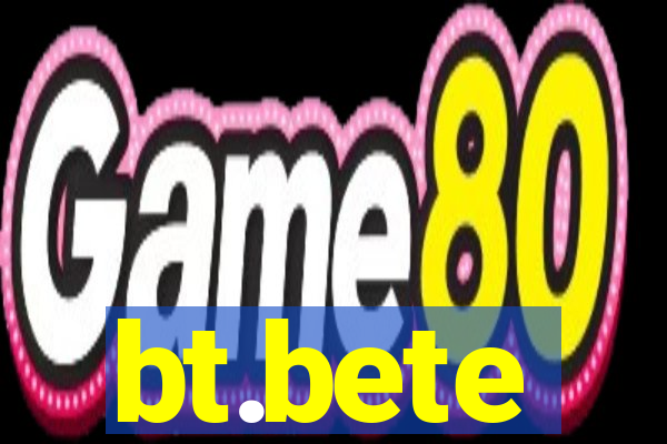 bt.bete