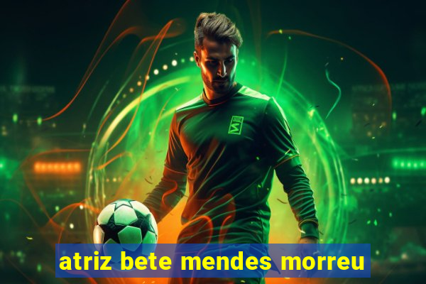 atriz bete mendes morreu
