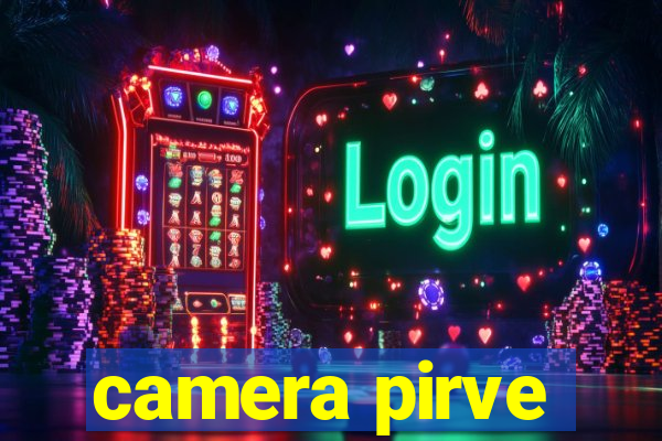 camera pirve