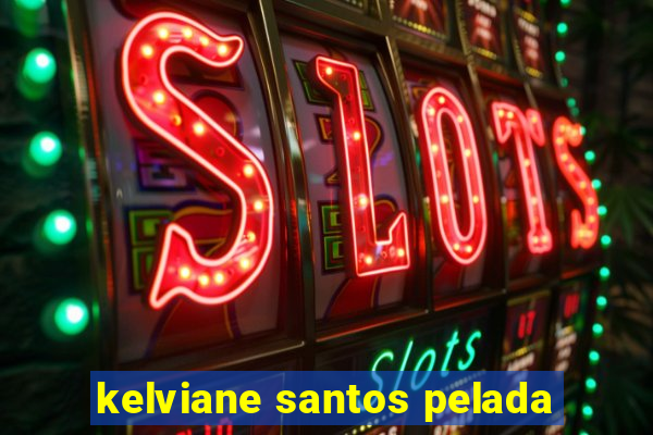 kelviane santos pelada