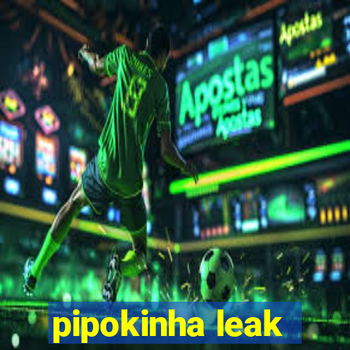 pipokinha leak
