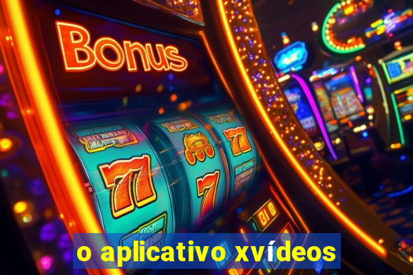 o aplicativo xvídeos