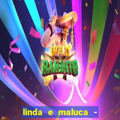 linda e maluca - orochi letra