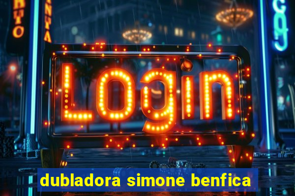 dubladora simone benfica