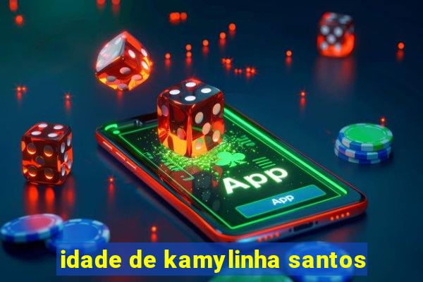 idade de kamylinha santos