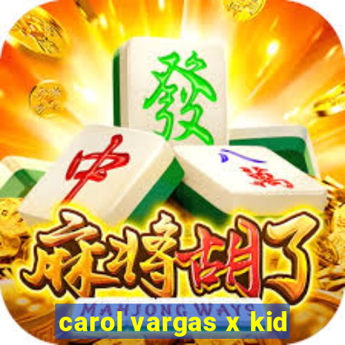 carol vargas x kid