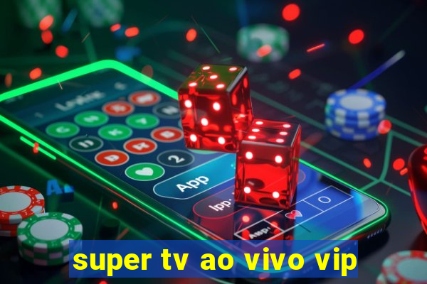 super tv ao vivo vip