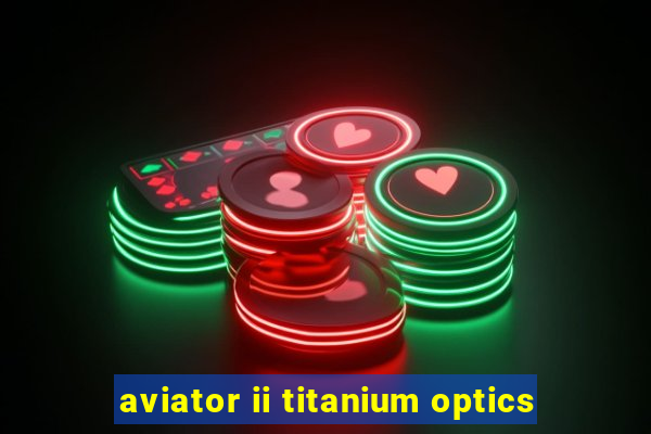 aviator ii titanium optics