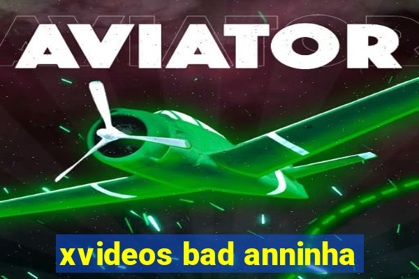 xvideos bad anninha