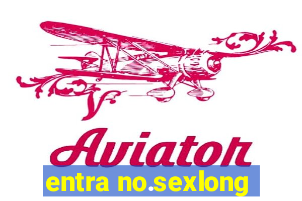 entra no.sexlong