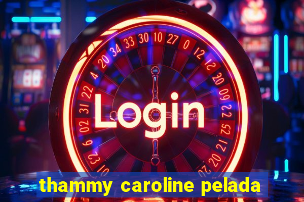 thammy caroline pelada
