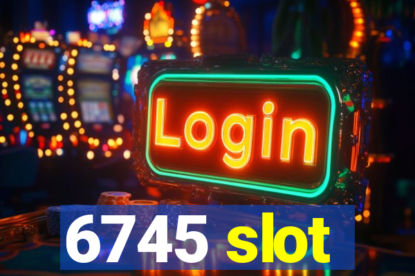 6745 slot
