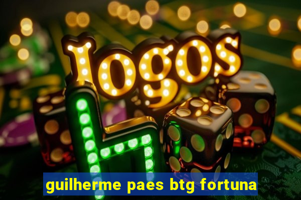 guilherme paes btg fortuna