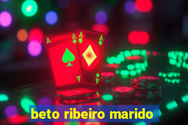beto ribeiro marido