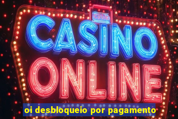 oi desbloqueio por pagamento