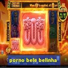 porno bele belinha