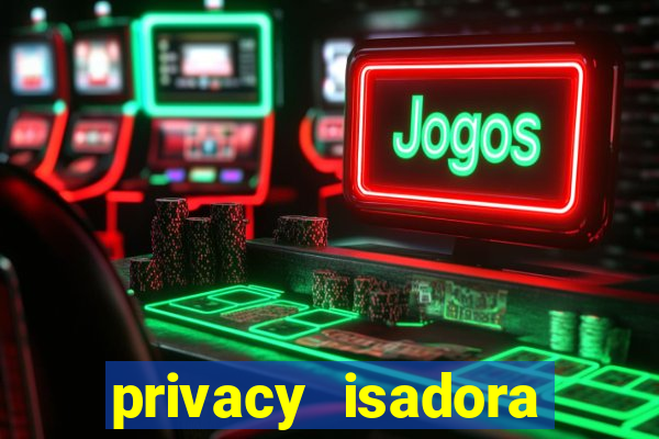 privacy isadora vale gratis