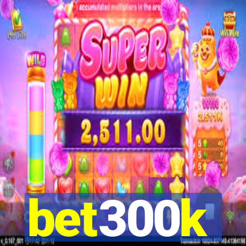 bet300k