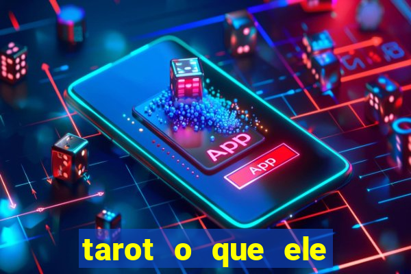 tarot o que ele sente por mim
