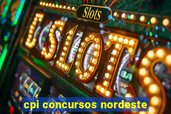 cpi concursos nordeste