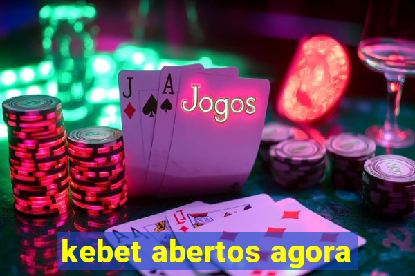 kebet abertos agora
