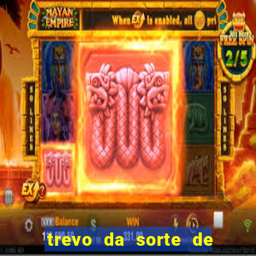trevo da sorte de hoje federal