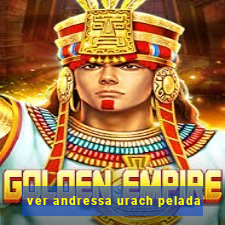 ver andressa urach pelada