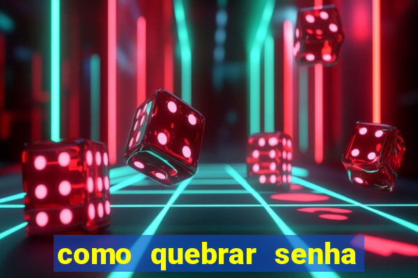 como quebrar senha do winrar