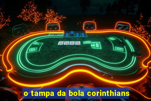 o tampa da bola corinthians