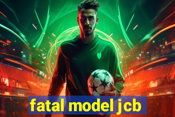 fatal model jcb