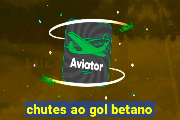 chutes ao gol betano