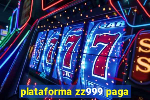 plataforma zz999 paga