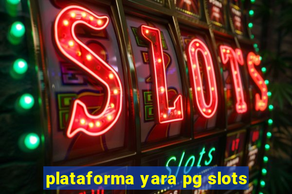 plataforma yara pg slots