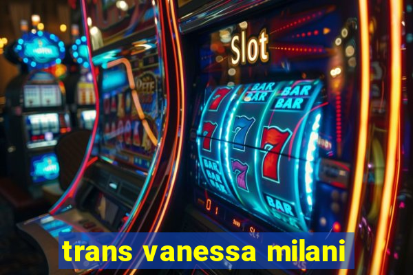 trans vanessa milani