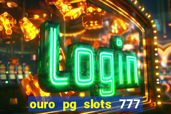 ouro pg slots 777 é confiável