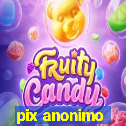 pix anonimo