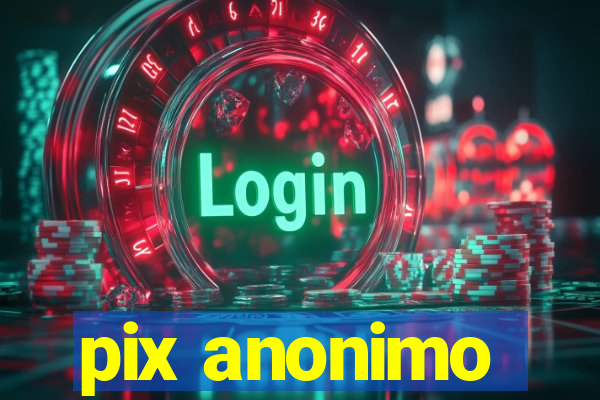 pix anonimo