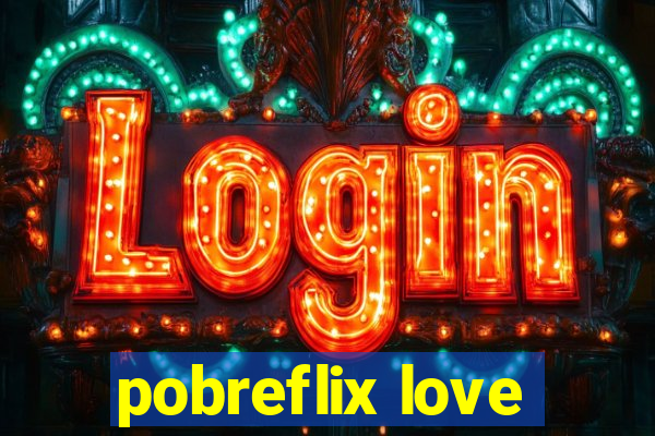pobreflix love