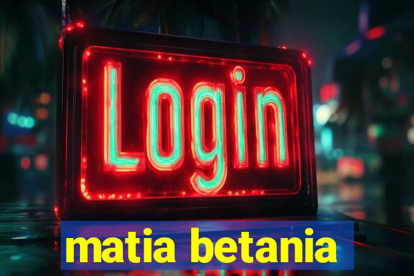 matia betania