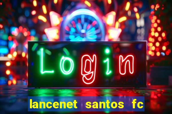 lancenet santos fc ultimas noticias