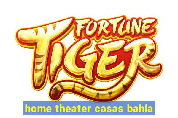 home theater casas bahia