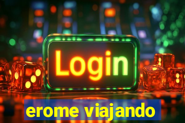 erome viajando