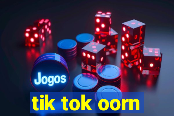 tik tok oorn