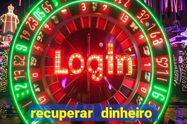 recuperar dinheiro perdido na betano