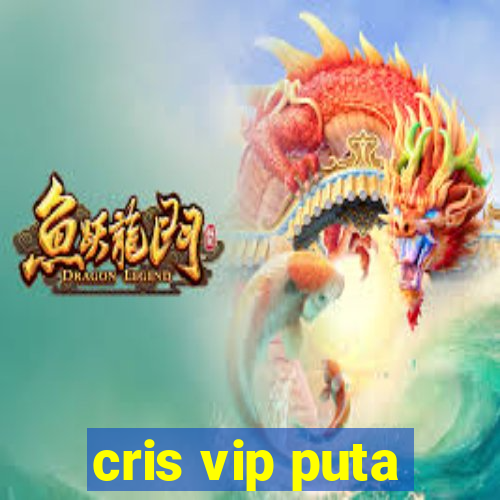 cris vip puta