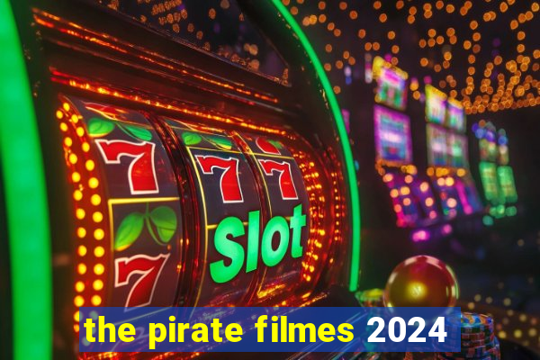 the pirate filmes 2024